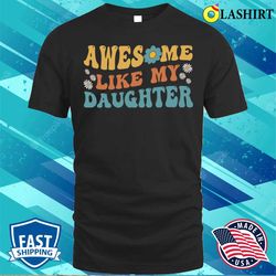 Groovy Awesome Like My Daughter Funny Fathers Day T-shirt - Olashirt