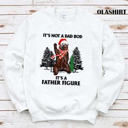 Its Not A Dad Bod Its A Father Figure Bear T-shirt - Olashirt