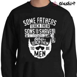 New Dads Teach Sons To Be Men Beard T-shirt , Trending Shirt - Olashirt