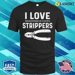 Electrician T-shirt, Strippers Make Me Happy Hilarious Electrician T-shirt - Olashirt