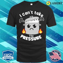 Pun T-shirt, Funny Moody Pun Can not Take Pressure T-shirt - Olashirt