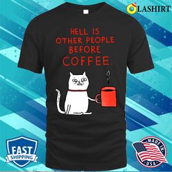 Hell Is Other People Before Coffee Cat T-shirt - Olashirt