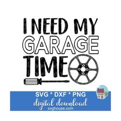 I Need My Garage Time SVG, Funny Dad SVG Cut Files For Cricut And Silhouette