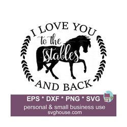 I Love You To The Stables And Back Svg Cut File For Silhouette Cricut Cutting Machines  - Includes Png, Eps And Dxf