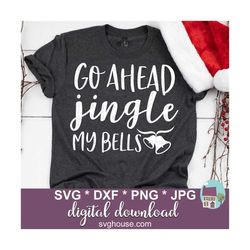 Go Ahead Jingle My Bells SVG Christmas Cut Files For Silhouette And Cricut