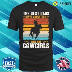 The Best Dads Have Daughters Who Are Cow Girls Funny Lady Horse Retro T-shirt - Olashirt