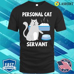 Personal Cat Servant Cat Food Eater Funny Fur Kitten T-shirt - Olashirt