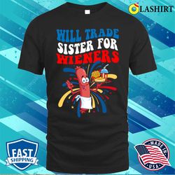 Funny Will Trade Sister For Wieners Independence Day Saying T-shirt - Olashirt