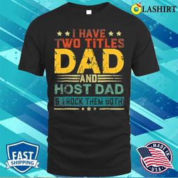 I Have Two Titles Dad And Host Dad Funny Fathers Day T-shirt - Olashirt