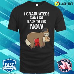 I Graduated Can I Go Back To Bed Now Funny Graduation Quotes T-shirt - Olashirt