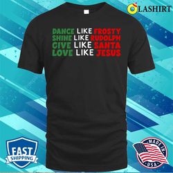 Dance Like Frosty Love Like Jesus Funny Christmas T-shirt - Olashirt