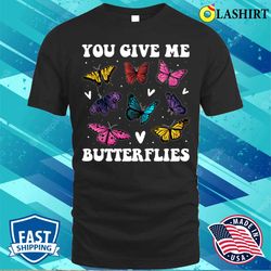 you give me butterflies funny butterfly gift t-shirt - olashirt