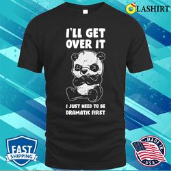 Ill Get Over It Panda Funny Panda Gift T-shirt - Olashirt