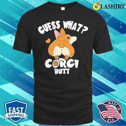 Guess What Corgi Butt Funny Corgi Dog Gift Pun Shirt Corgi Dog Lovers T-shirt - Olashirt