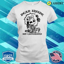 Dead Inside But Caffeinated Funny Skeleton Roses For Womens T-shirt - Olashirt