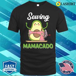 Cute Avocado Shirts Sewing Mamacado Funny Sewing Mothers Day T-shirt - Olashirt