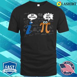 Be Rational Funny Math Love Geek Pi Day Mathematics Lovers T-shirt - Olashirt