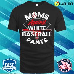 moms against white baseball pants sport lover mother is t-shirt - olashirt