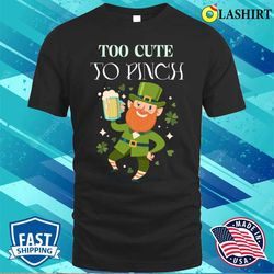 Too Cute to Pinch Saint Patricks Day Quote T-Shirt - Bring on the Luck - Olashirt