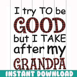 I try to be good but I take after my grandpa svg, grandpa svg, grandfather svg, grandpa shirt, grandpa gift, grandchildr