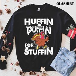 New Huffin Puffin Stuffin Thanksgiving Turkey Day Funny T-shirt - Olashirt