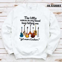 Little Voices In My Head Keep Telling Me Get More Guitars T-shirt - Olashirt