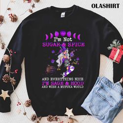 I am Not Sugar And Spice And Everything Nice I am Sage T-shirt - Olashirt