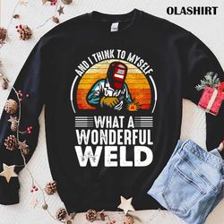 welding and i think to myself what a wonderful weld vintage shirt - olashirt