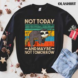 Sloth Not Today And Not Tomorrow Funny Qoute Shirt - Olashirt