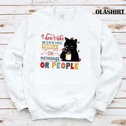 Black Cat I Dont Like Morning People Or Mornings Or People Shirt - Olashirt