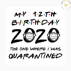 12th birthday 2020 svg free, quarantine svg, birthday svg, instant download, friends svg, shirt design, twelve birthday