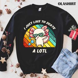 I Just Like To Skate A Lotl Skateboard Skater Girls Axolotl Vintage Shirt - Olashirt