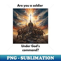 Are you a soldier under Gods command - PNG Sublimation Digital Download - Bold & Eye-catching