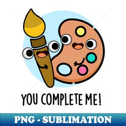 You Complete Me Funny Artist Pun - Trendy Sublimation Digital Download - Fashionable and Fearless