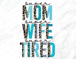 Super Mom Super Wife Super Tired Png, Sublimation Png,Mom Png,Mothers Day Png