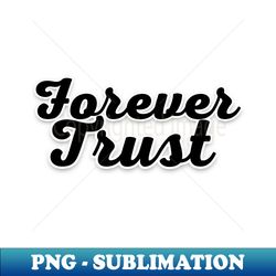 Forever trust - Digital Sublimation Download File - Perfect for Personalization
