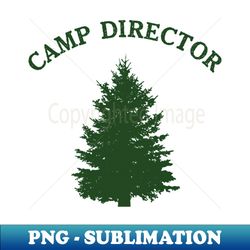Camp Director Funny Camping Pine Tree - Premium PNG Sublimation File - Perfect for Sublimation Mastery