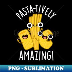 Pasta-tively Amazing Funny Pasta Pun - Special Edition Sublimation PNG File - Spice Up Your Sublimation Projects