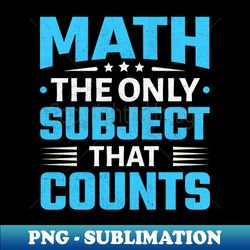 math the only subject that counts - instant png sublimation download - defying the norms