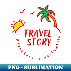 travel story - PNG Transparent Digital Download File for Sublimation - Fashionable and Fearless