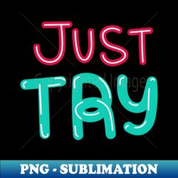 Just try - Artistic Sublimation Digital File - Spice Up Your Sublimation Projects