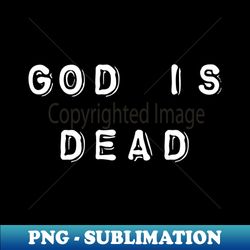 God is dead - PNG Transparent Sublimation File - Perfect for Creative Projects