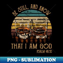 be still and know that i am god whisky mug - png transparent sublimation design - bring your designs to life