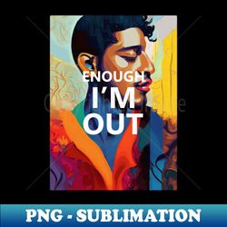 Ive had enough im out - PNG Transparent Sublimation Design - Perfect for Creative Projects