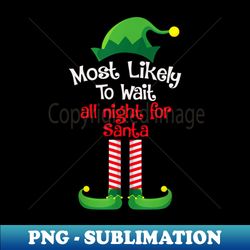 Most Likely To Wait All Night For Santa - Elegant Sublimation PNG Download - Perfect for Sublimation Mastery