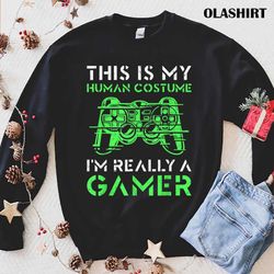 This Is My Human CostumeI amReally A Gamer T-shirt - Olashirt