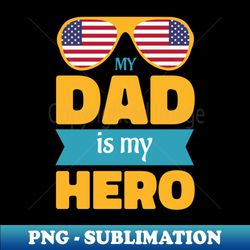 my dad is my hero - High-Resolution PNG Sublimation File - Unlock Vibrant Sublimation Designs