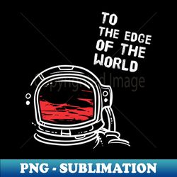 To the edge of the world - Astronaut - Professional Sublimation Digital Download - Perfect for Sublimation Art
