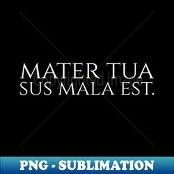 Funny Latin Double Entendre - Mater Tua Sus Mala Est - High-Quality PNG Sublimation Download - Unleash Your Creativity