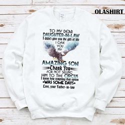 New To My Dear Daughter In Law I Gave You My Amazing Son T-shirt - Olashirt